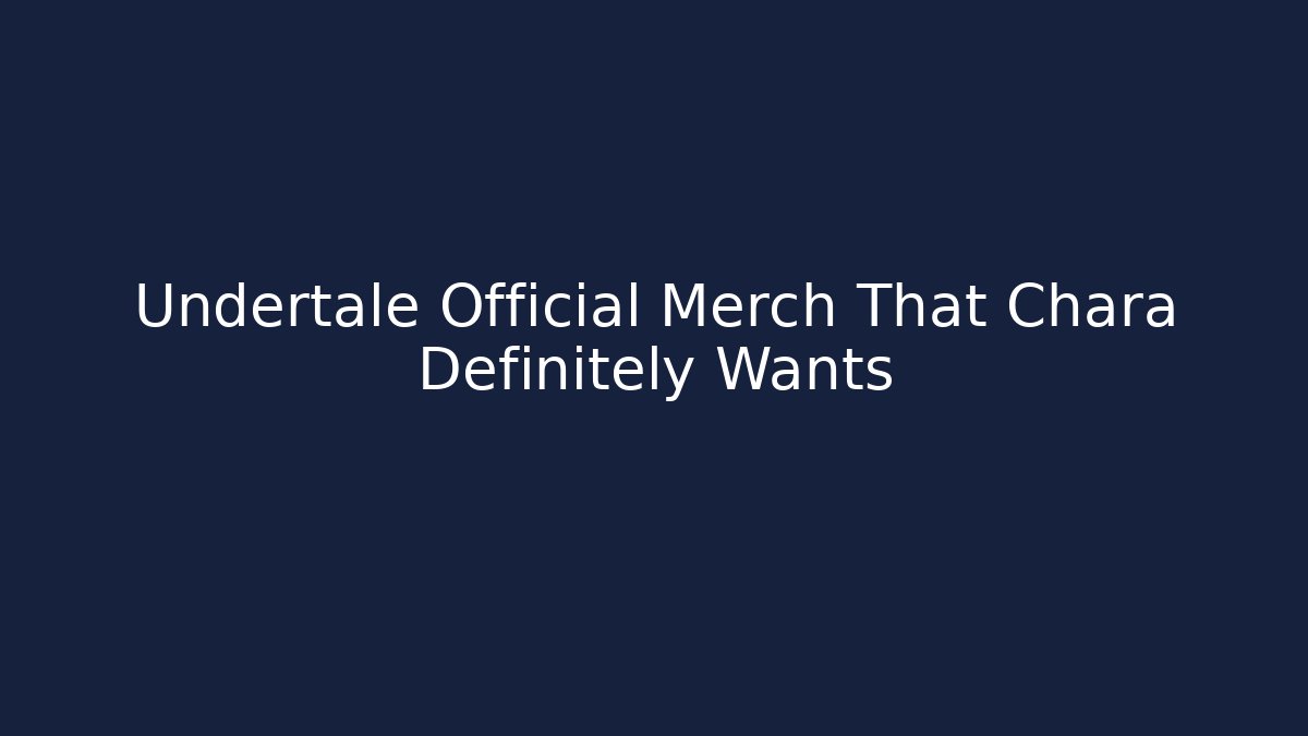 Undertale Official Merch That Chara Definitely Wants