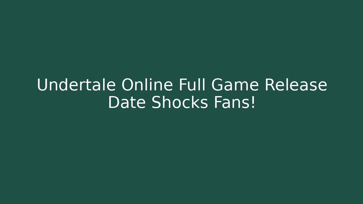 Undertale Online Full Game Release Date Shocks Fans!