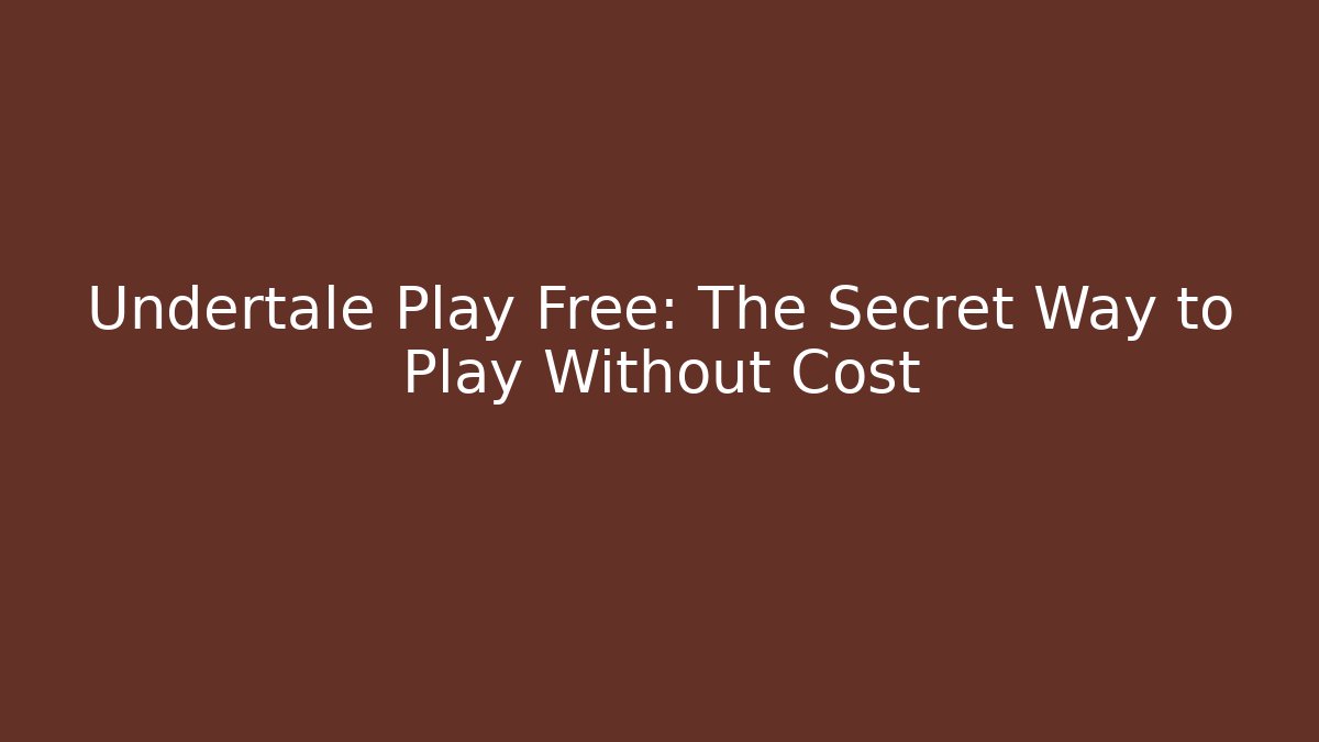 Undertale Play Free: The Secret Way to Play Without Cost