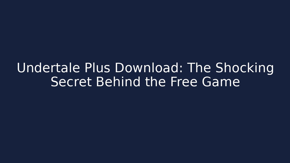Undertale Plus Download: The Shocking Secret Behind the Free Game