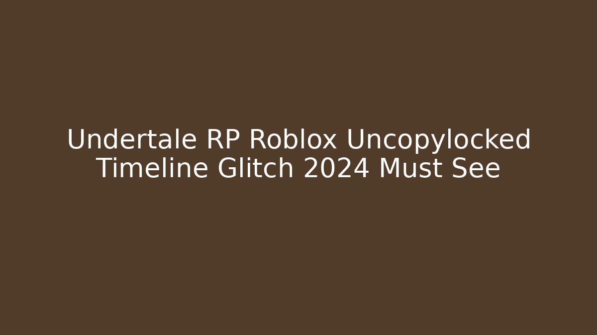 Undertale RP Roblox Uncopylocked Timeline Glitch 2024 Must See - Critter Realm