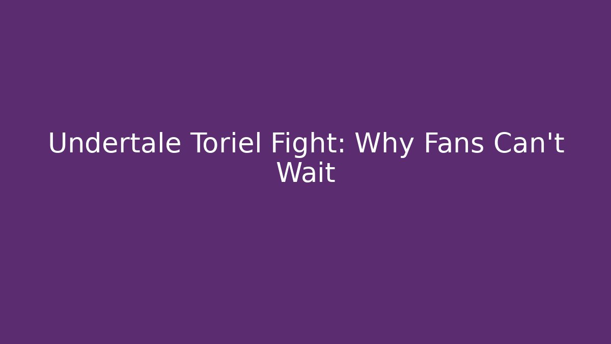Undertale Toriel Fight: Why Fans Can't Wait
