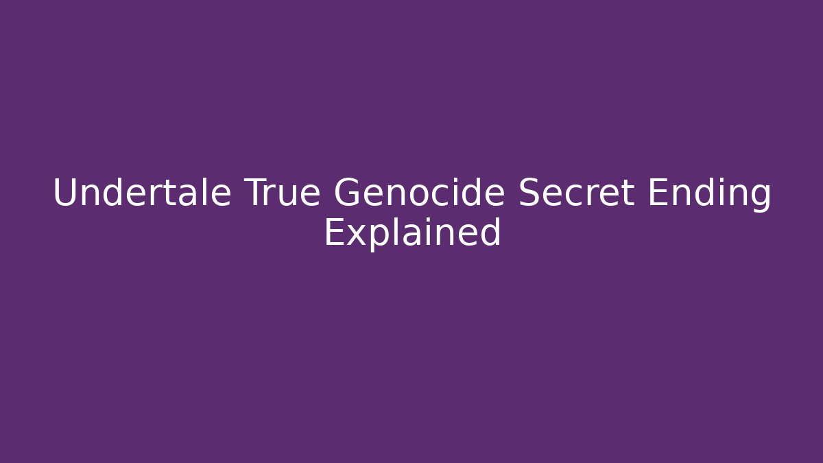 Undertale True Genocide Secret Ending Explained - Critter Realm