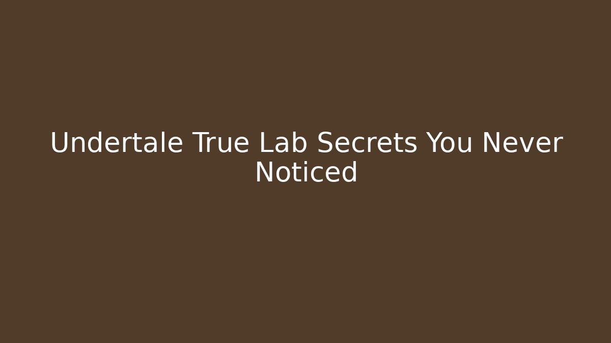 Undertale True Lab Secrets You Never Noticed - Critter Realm
