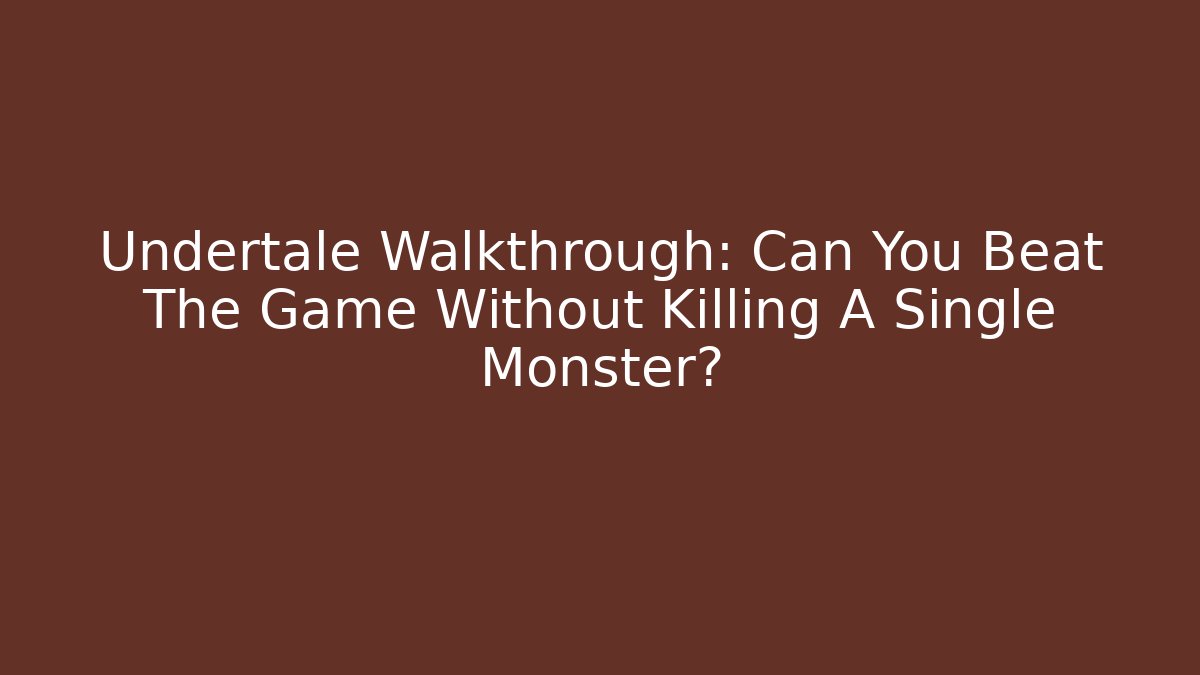 Undertale Walkthrough: Can You Beat The Game Without Killing A Single Monster?