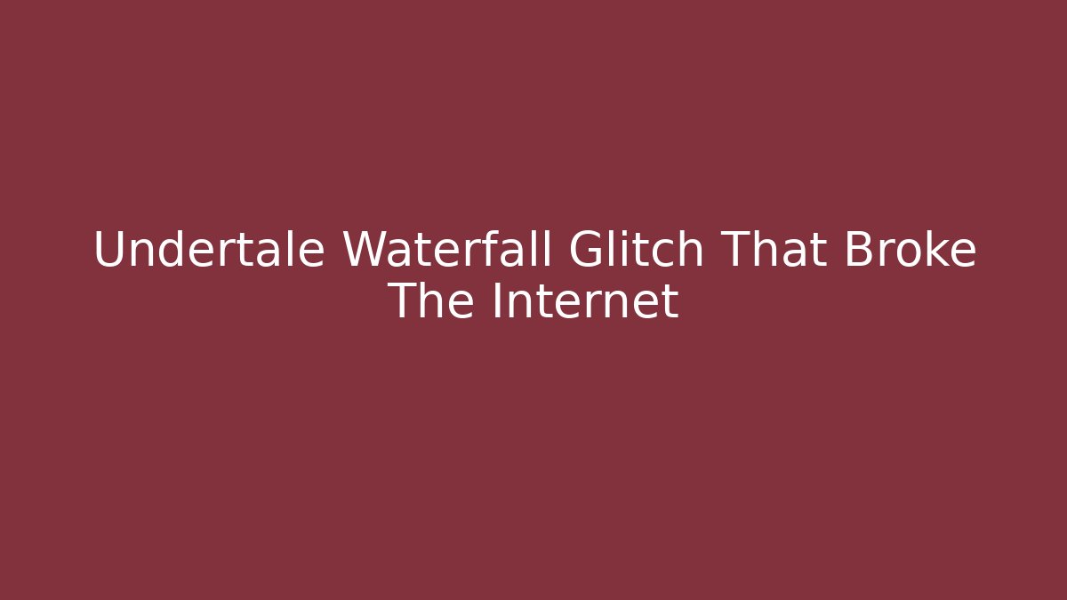 Undertale Waterfall Glitch That Broke The Internet