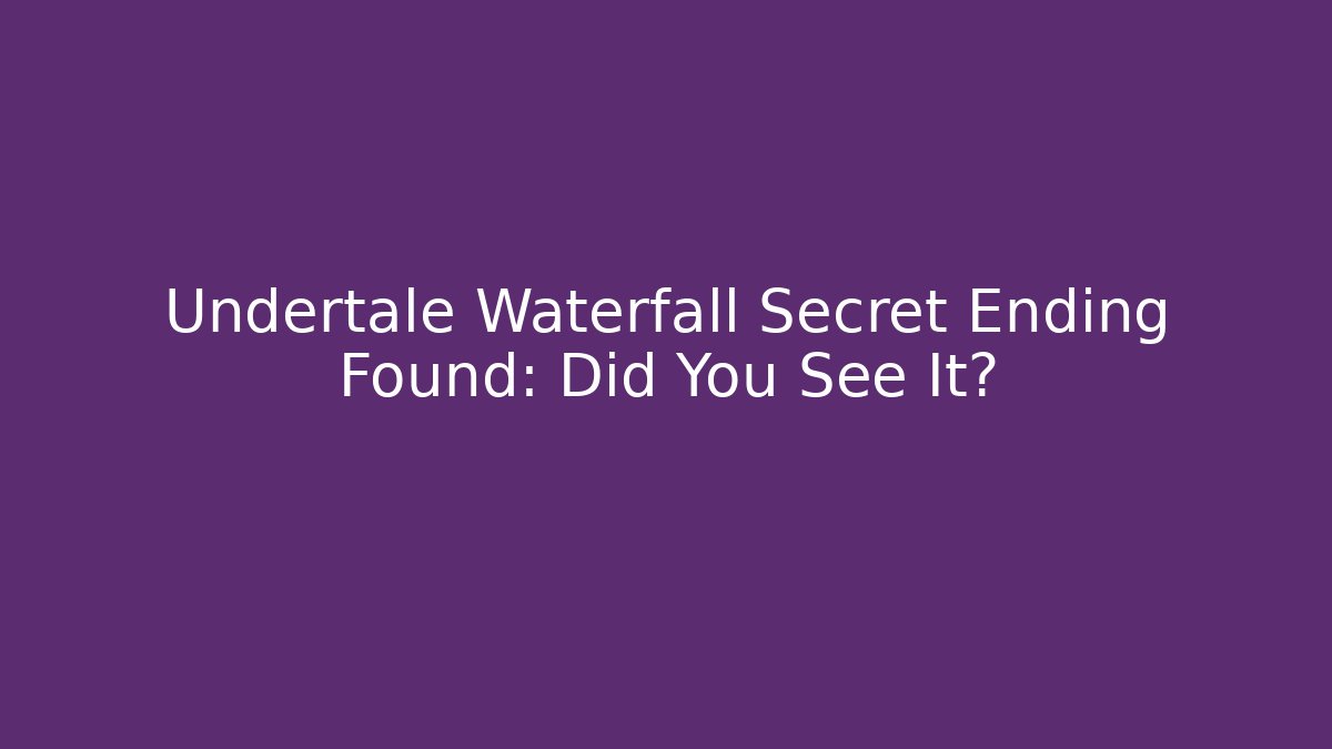 Undertale Waterfall Secret Ending Found: Did You See It?