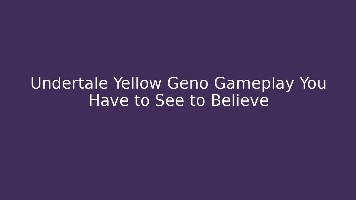 Undertale Yellow Geno Gameplay You Have to See to Believe