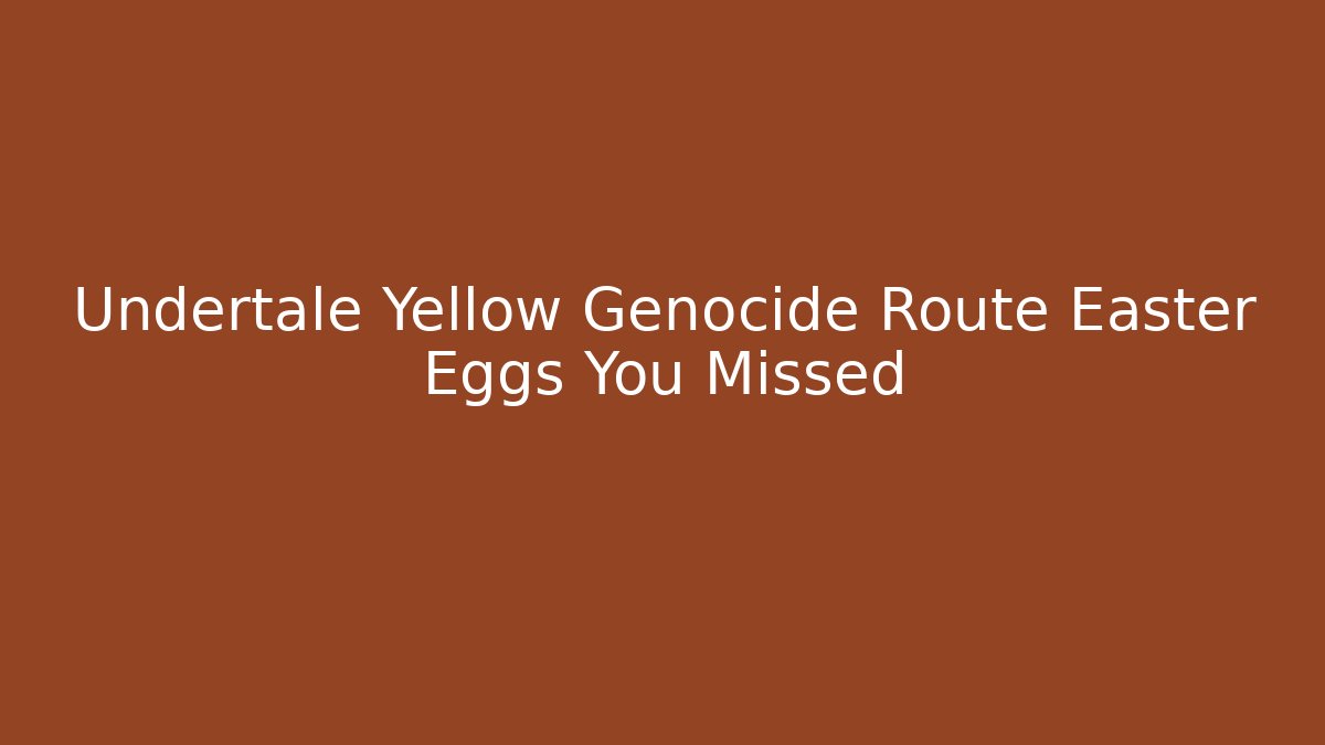 Undertale Yellow Genocide Route Easter Eggs You Missed - Critter Realm