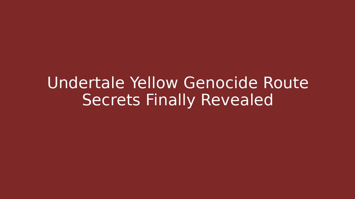 Undertale Yellow Genocide Route Secrets Finally Revealed