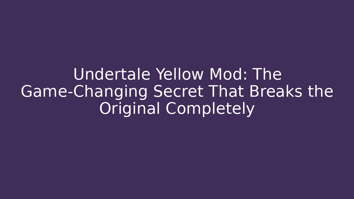 Undertale Yellow Mod: The Game-Changing Secret That Breaks the Original Completely