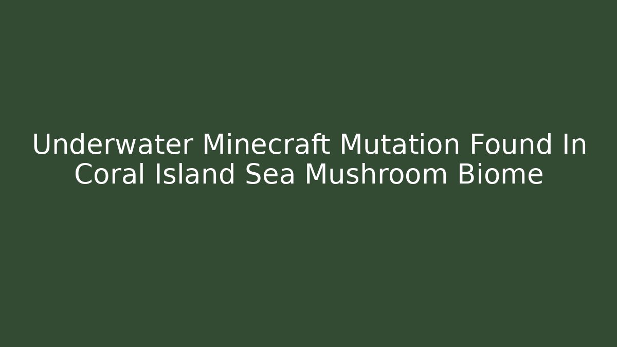 Underwater Minecraft Mutation Found In Coral Island Sea Mushroom Biome