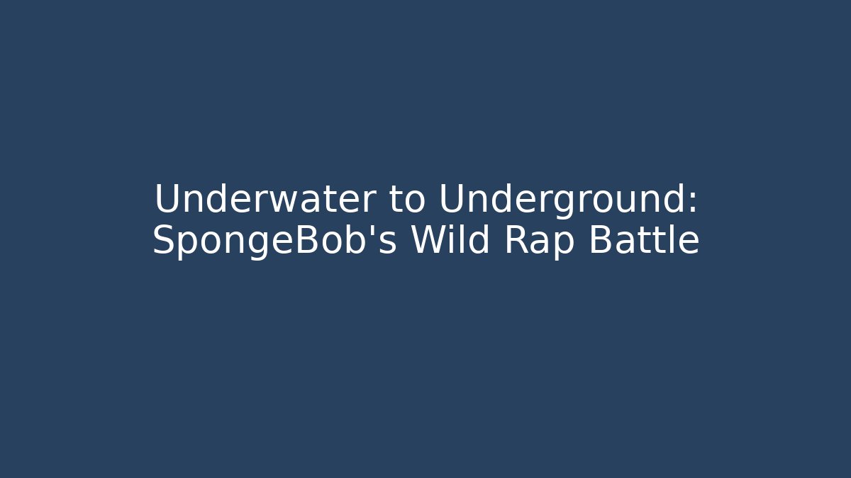 Underwater to Underground: SpongeBob's Wild Rap Battle