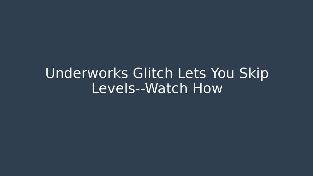 Underworks Glitch Lets You Skip Levels—Watch How
