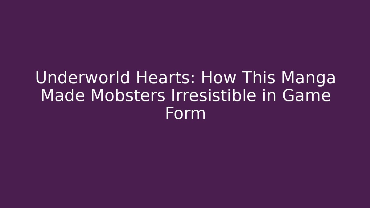 Underworld Hearts: How This Manga Made Mobsters Irresistible in Game Form