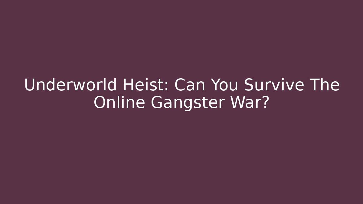 Underworld Heist: Can You Survive The Online Gangster War?