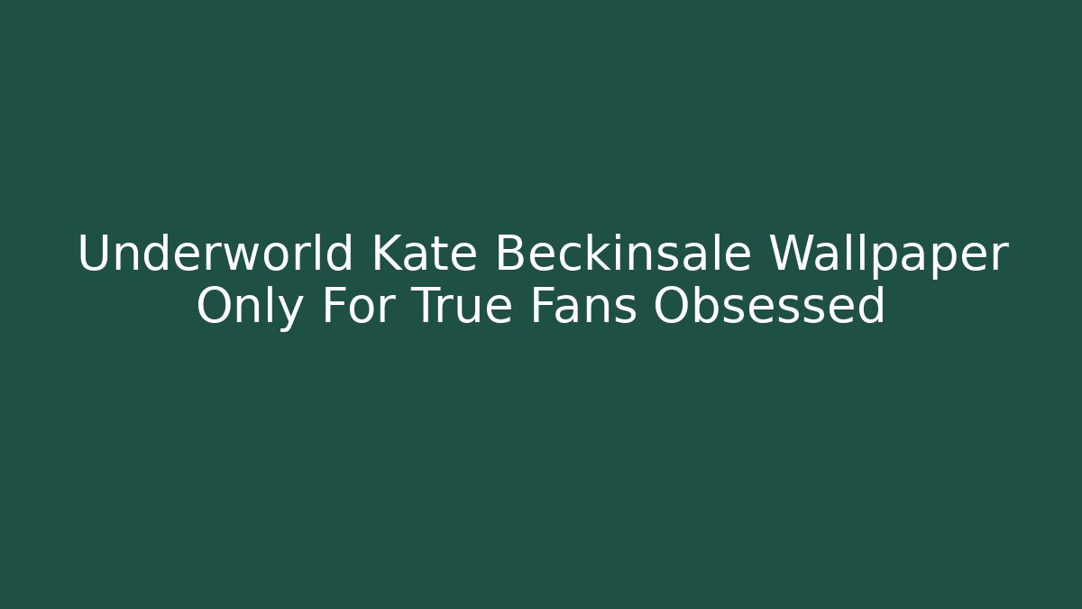 Underworld Kate Beckinsale Wallpaper Only For True Fans Obsessed