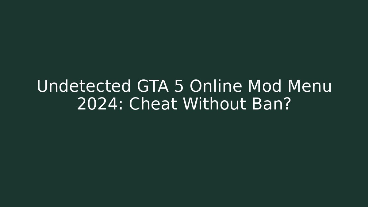 Undetected GTA 5 Online Mod Menu 2024: Cheat Without Ban?