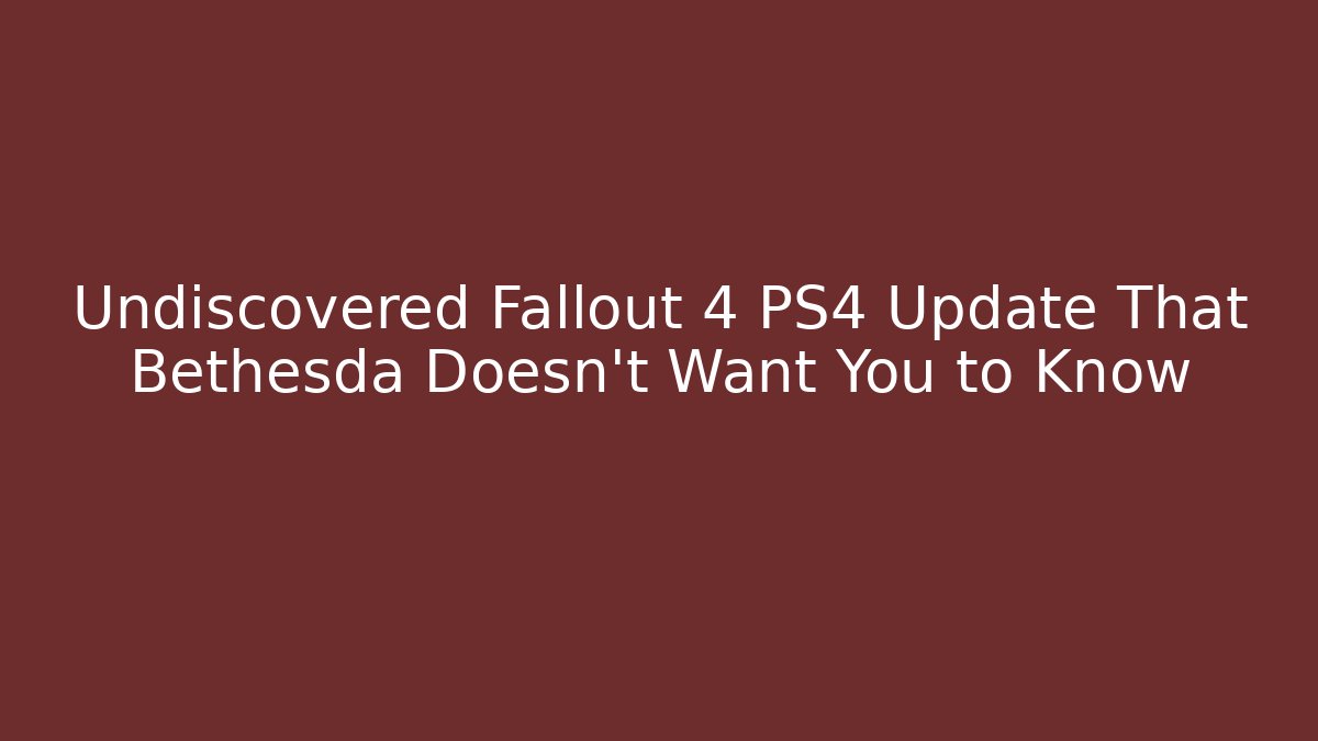 Undiscovered Fallout 4 PS4 Update That Bethesda Doesn't Want You to Know