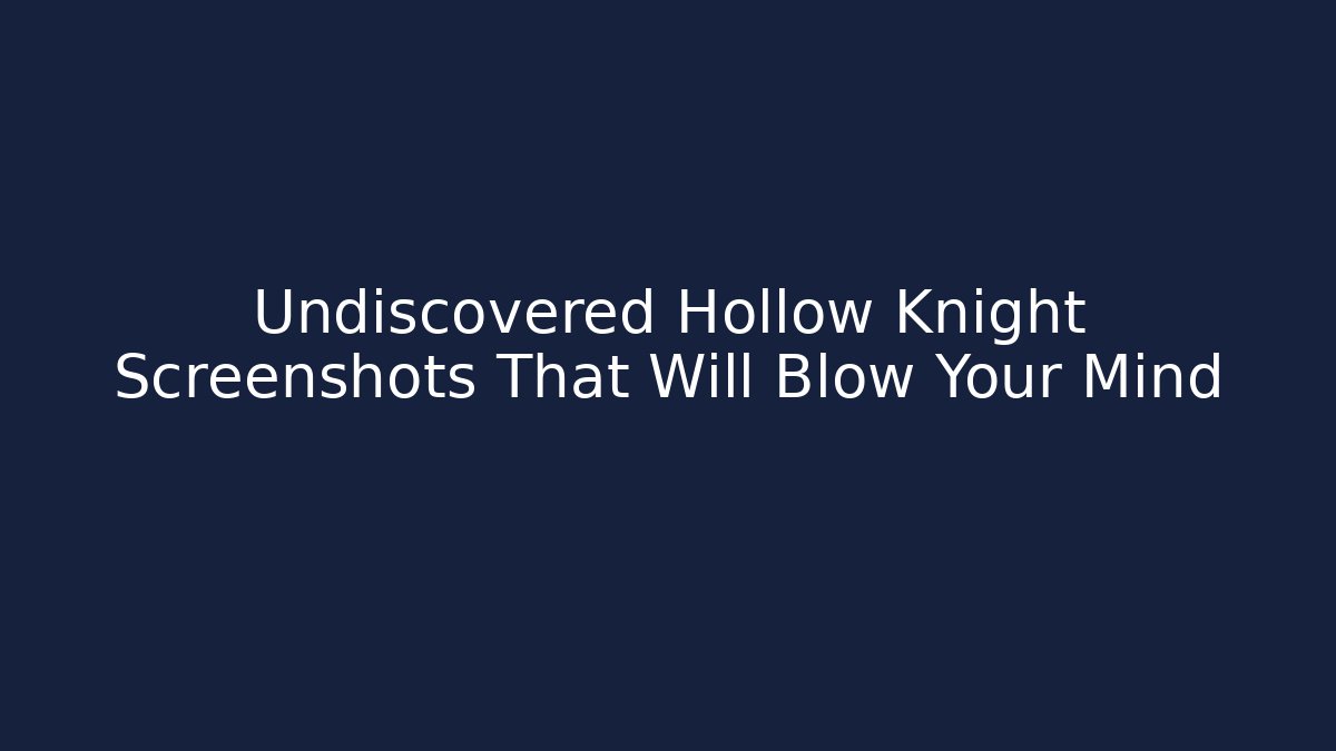 Undiscovered Hollow Knight Screenshots That Will Blow Your Mind