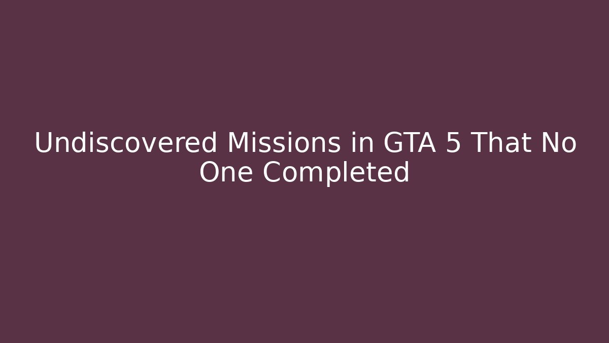 Undiscovered Missions in GTA 5 That No One Completed