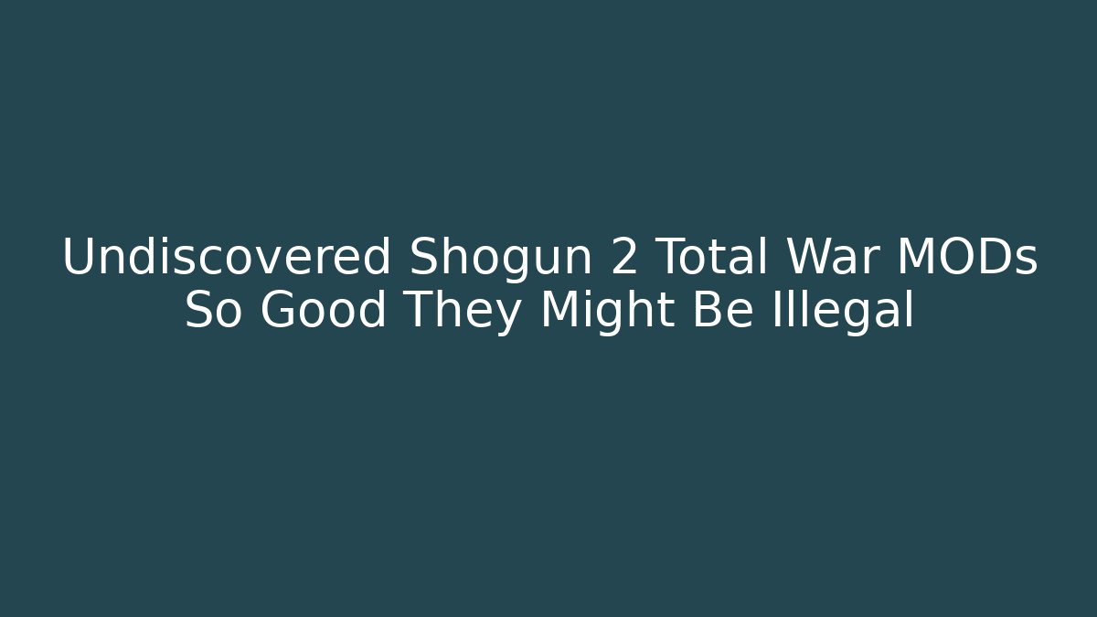 Undiscovered Shogun 2 Total War MODs So Good They Might Be Illegal - Critter Realm