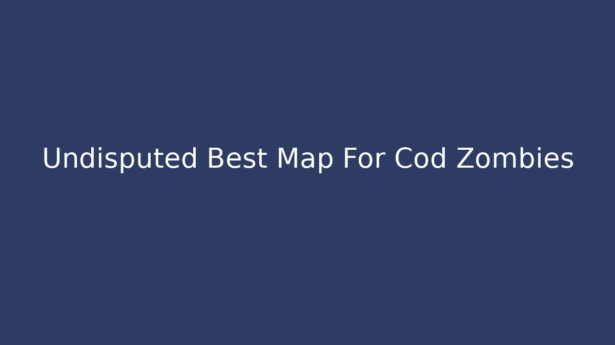 Undisputed Best Map For Cod Zombies
