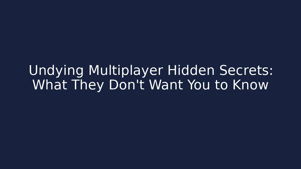 Undying Multiplayer Hidden Secrets: What They Don’t Want You to Know