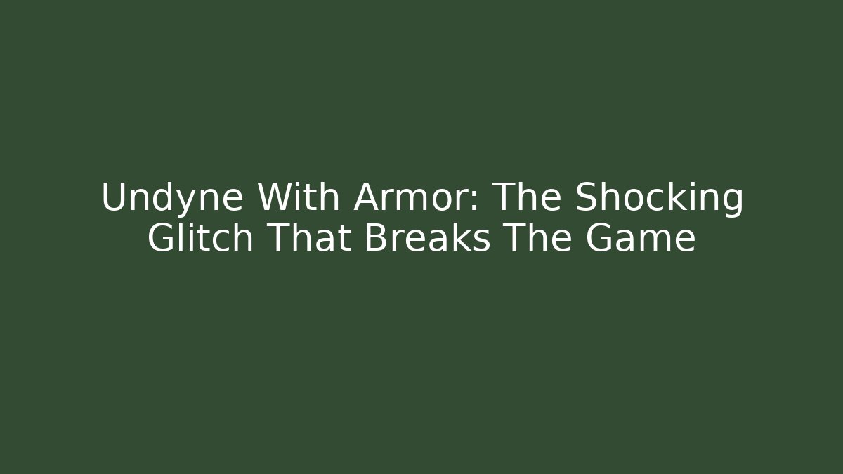Undyne With Armor: The Shocking Glitch That Breaks The Game