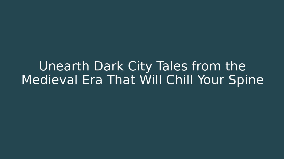 Unearth Dark City Tales from the Medieval Era That Will Chill Your Spine