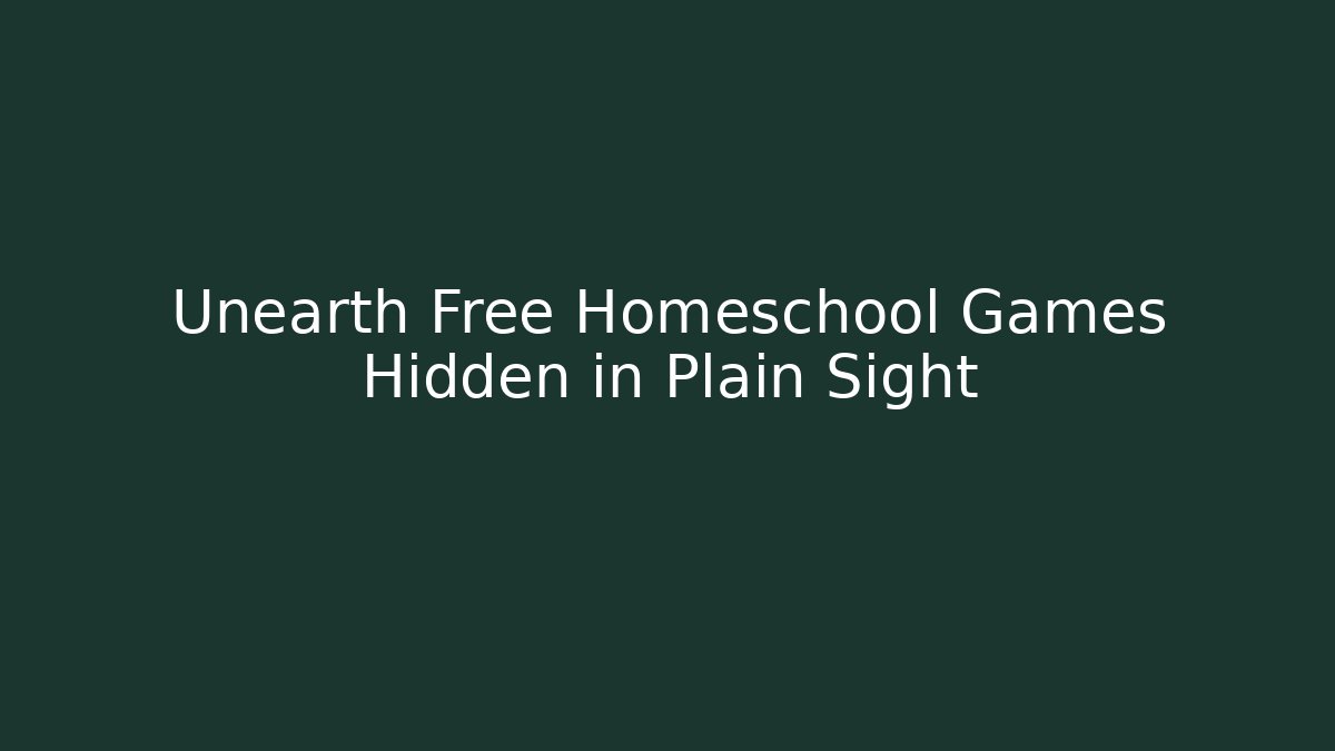 Unearth Free Homeschool Games Hidden in Plain Sight