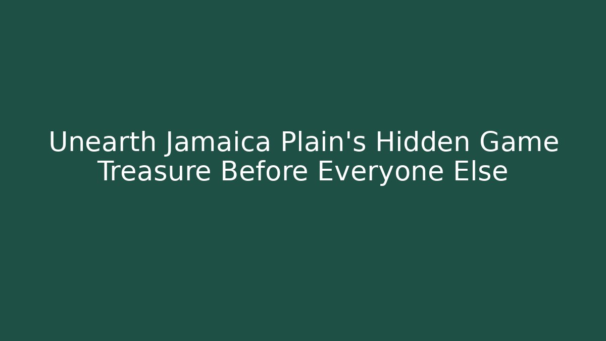 Unearth Jamaica Plain's Hidden Game Treasure Before Everyone Else