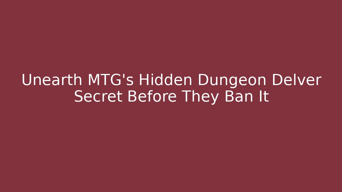 Unearth MTG's Hidden Dungeon Delver Secret Before They Ban It