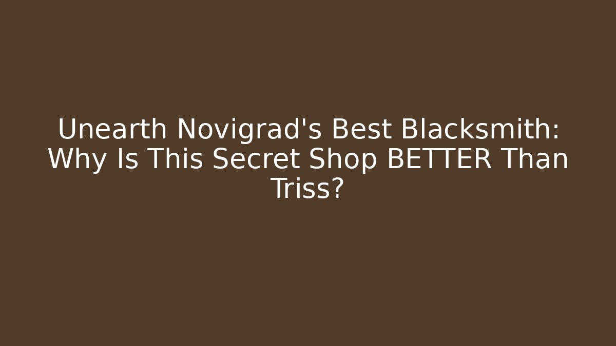 Unearth Novigrad's Best Blacksmith: Why Is This Secret Shop BETTER Than Triss?