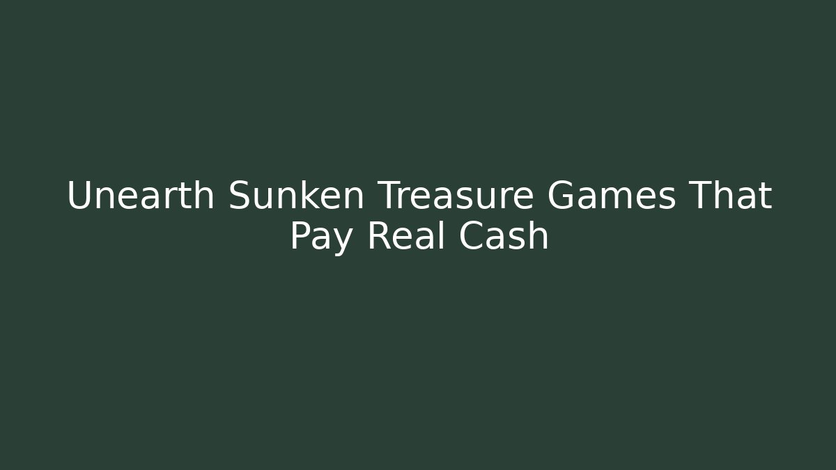 Unearth Sunken Treasure Games That Pay Real Cash