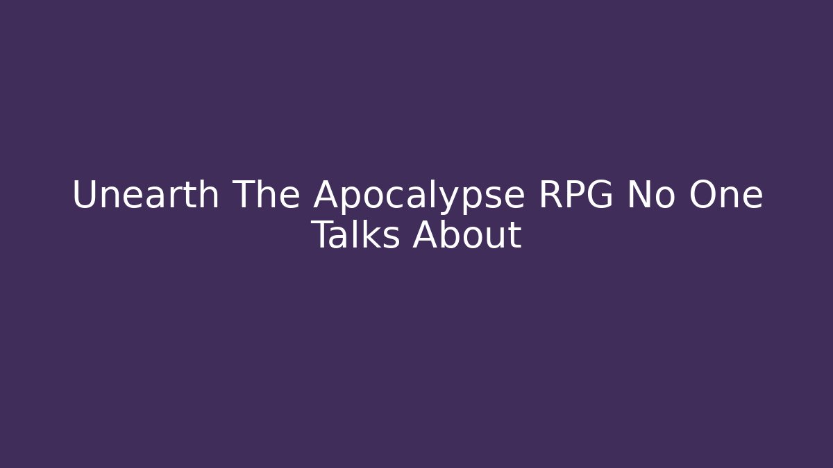 Unearth The Apocalypse RPG No One Talks About