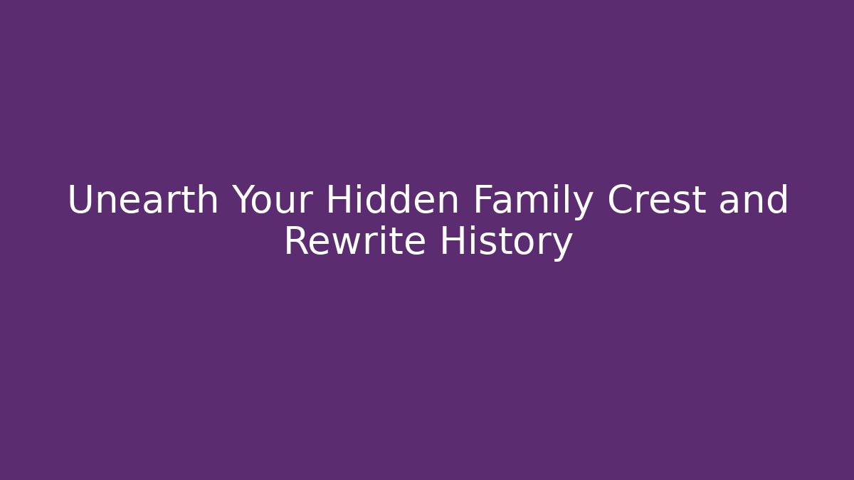Unearth Your Hidden Family Crest and Rewrite History