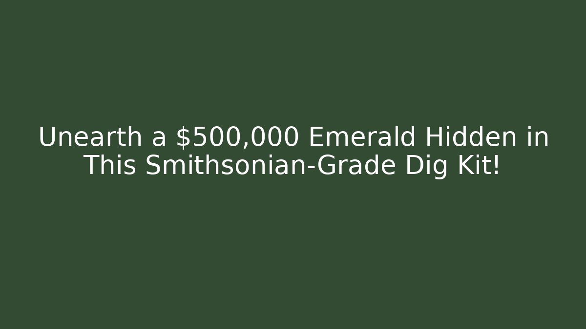 Unearth a $500,000 Emerald Hidden in This Smithsonian-Grade Dig Kit!
