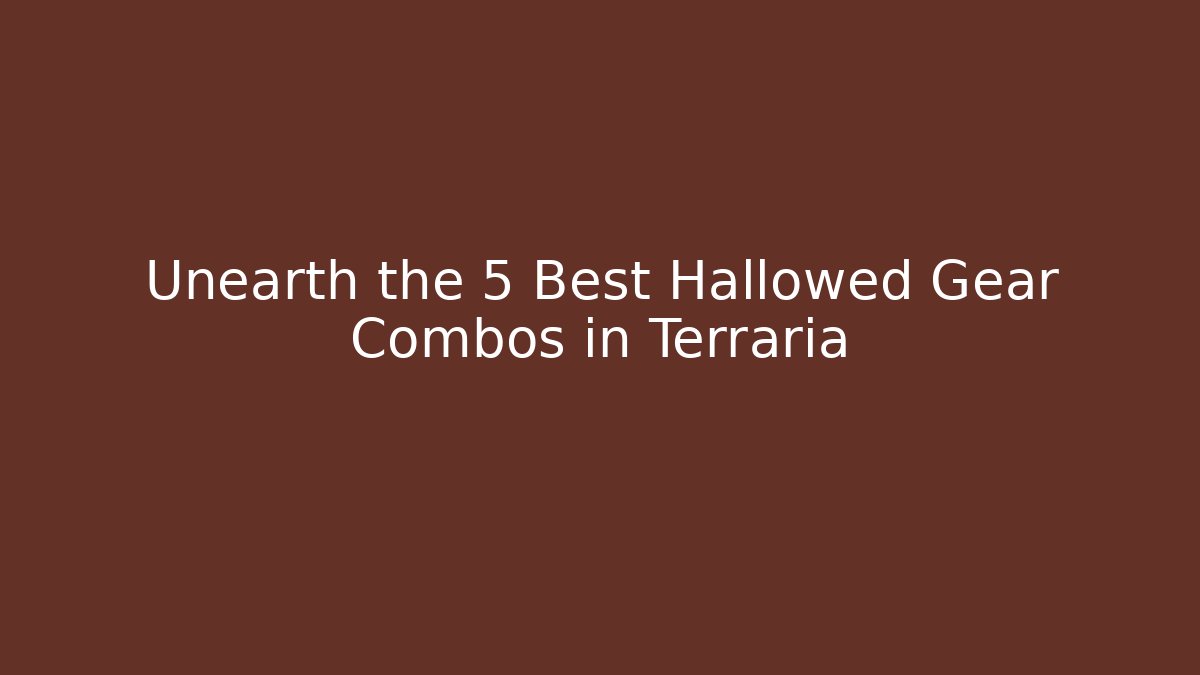 Unearth the 5 Best Hallowed Gear Combos in Terraria