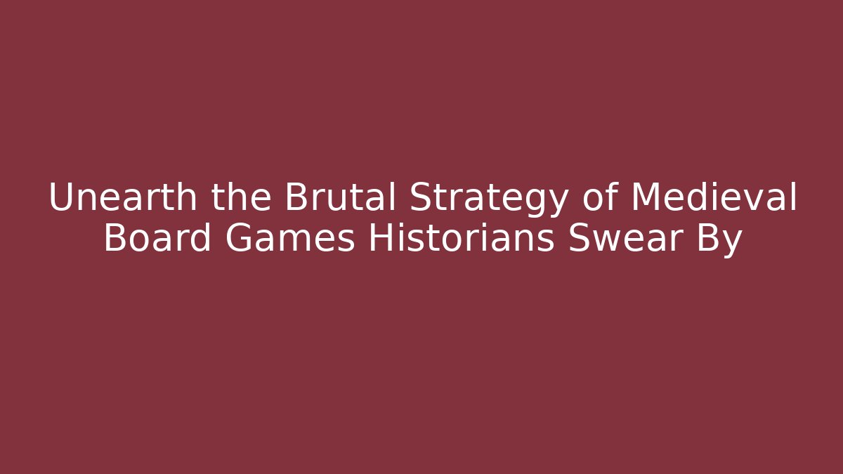Unearth the Brutal Strategy of Medieval Board Games Historians Swear By