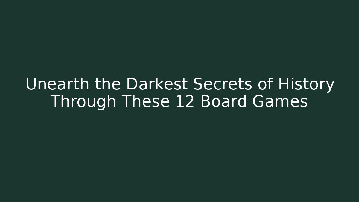 Unearth the Darkest Secrets of History Through These 12 Board Games