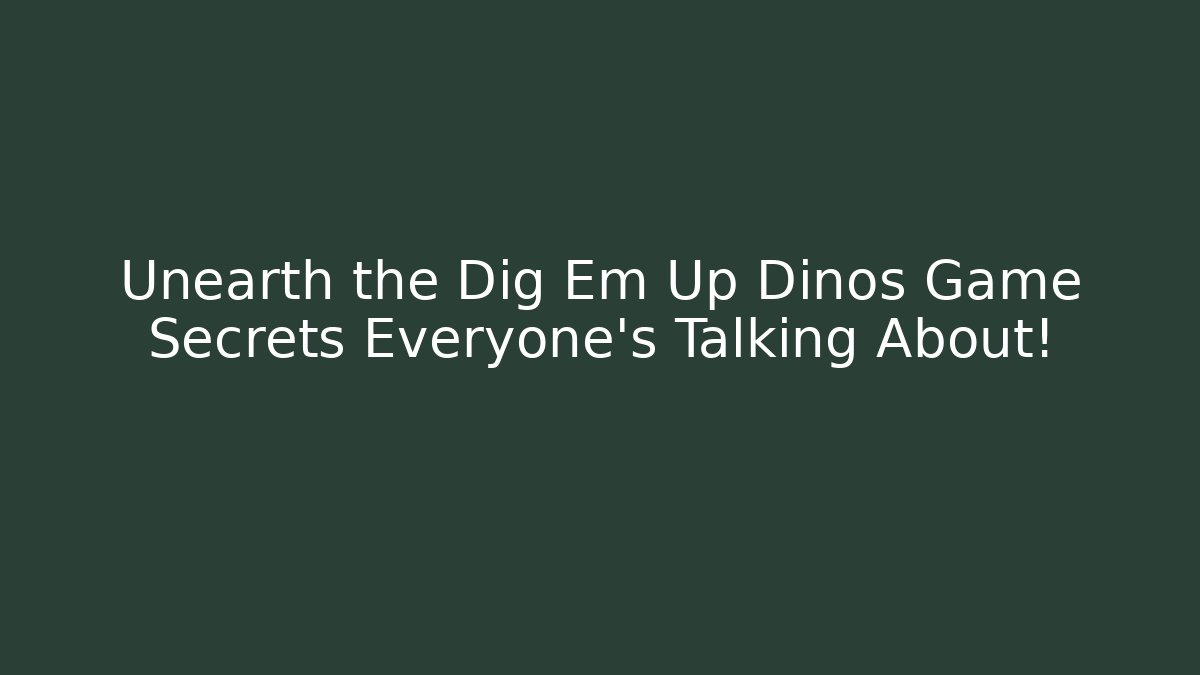 Unearth the Dig Em Up Dinos Game Secrets Everyone's Talking About!