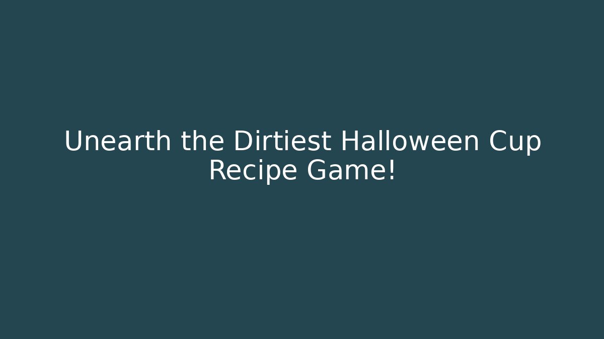 Unearth the Dirtiest Halloween Cup Recipe Game!