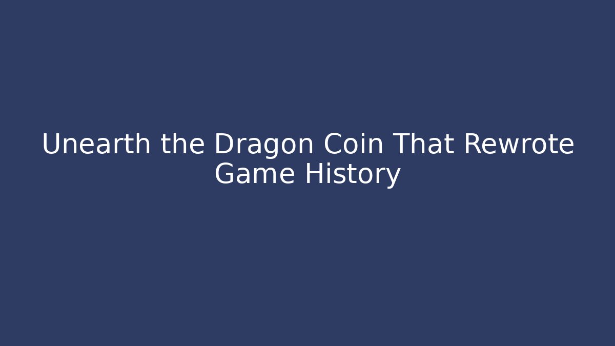 Unearth the Dragon Coin That Rewrote Game History