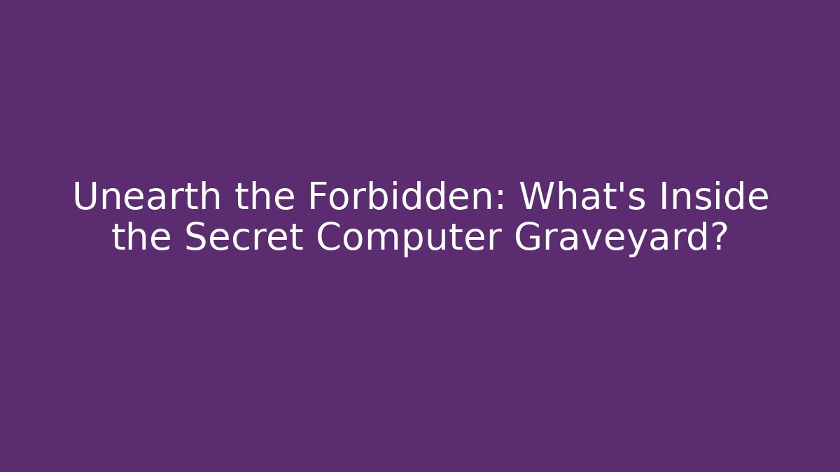 Unearth the Forbidden: What's Inside the Secret Computer Graveyard?