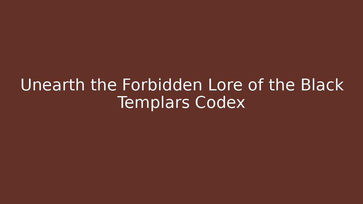 Unearth the Forbidden Lore of the Black Templars Codex - Critter Realm