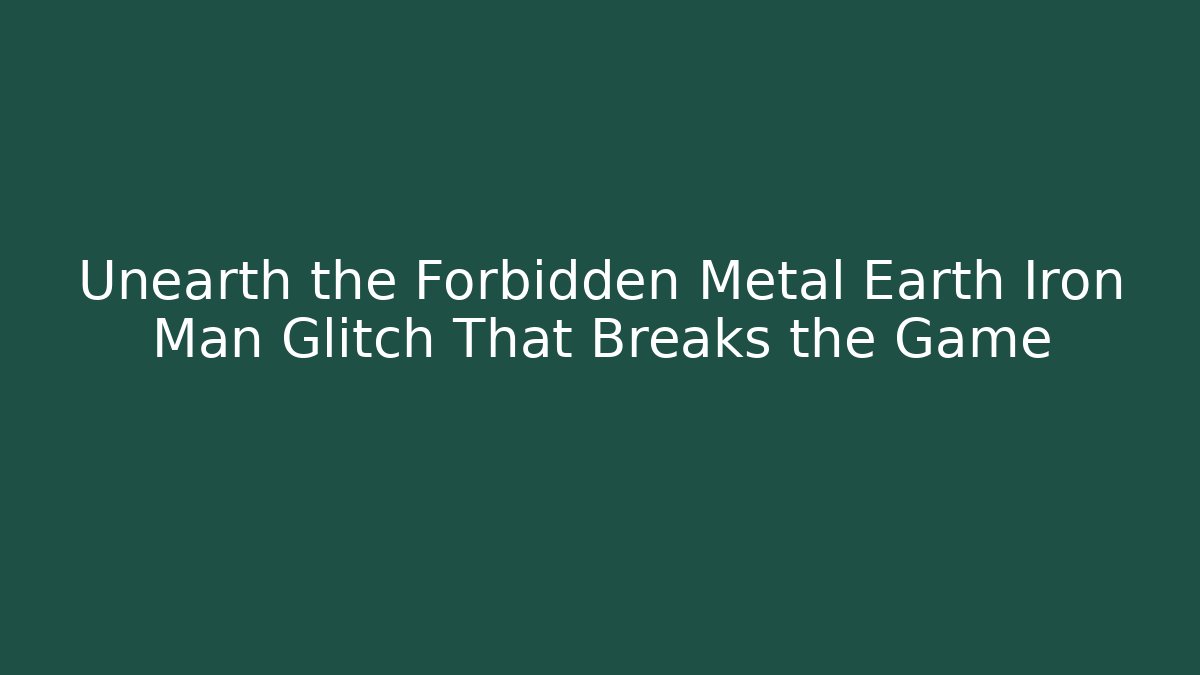Unearth the Forbidden Metal Earth Iron Man Glitch That Breaks the Game
