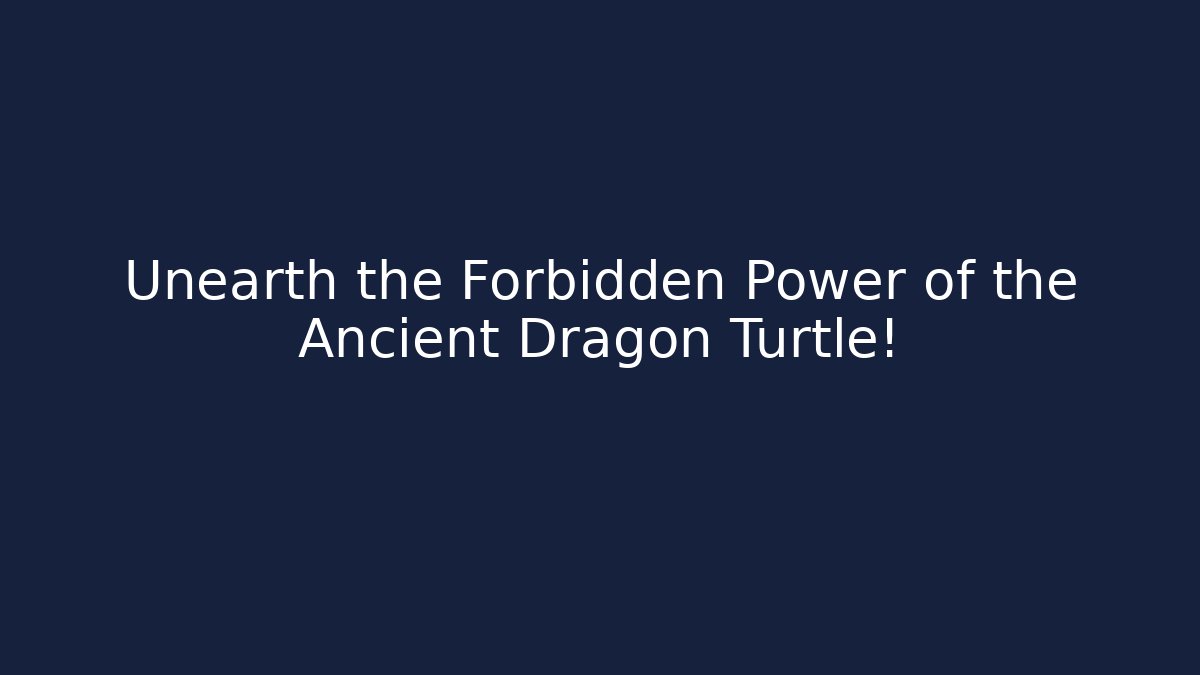 Unearth the Forbidden Power of the Ancient Dragon Turtle!