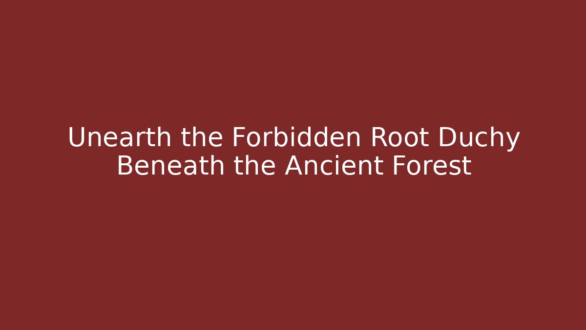 Unearth the Forbidden Root Duchy Beneath the Ancient Forest