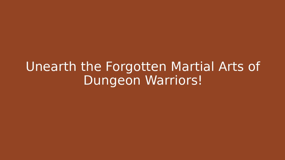 Unearth the Forgotten Martial Arts of Dungeon Warriors!